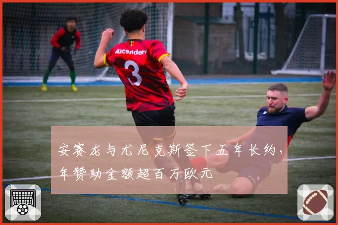 安赛龙与尤尼克斯签下五年长约,年赞助金额超百万欧元