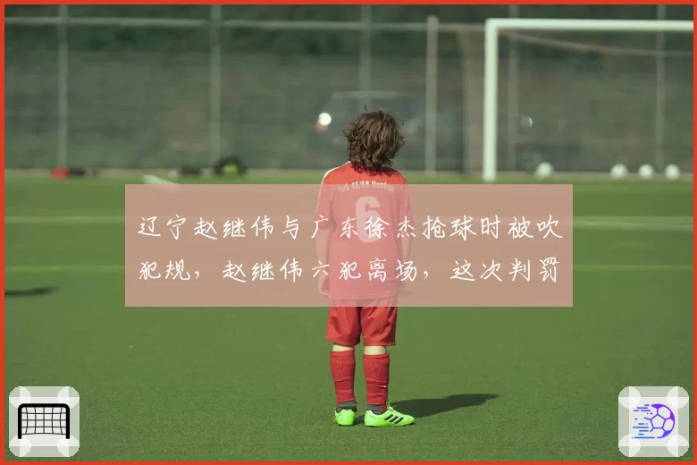辽宁赵继伟与广东徐杰抢球时被吹犯规，赵继伟六犯离场，这次判罚直接决定比赛胜负？