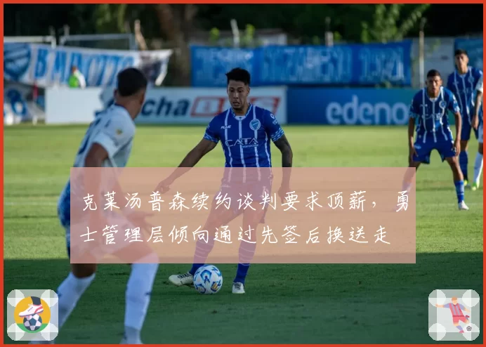 克莱汤普森续约谈判要求顶薪,勇士管理层倾向通过先签后换送走